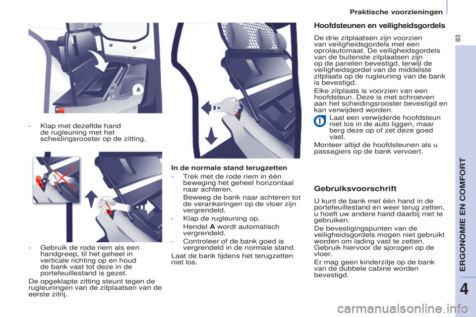 CITROEN BERLINGO ELECTRIC 2017  Instructieboekjes (in Dutch) 83
Berlingo-2-VU_nl_Chap04_Ergonomie_ed01-2015Berlingo-2-VU_nl_Chap04_Ergonomie_ed01-2015
In de normale stand terugzetten
-  t
rek met de rode riem in één 
beweging het geheel horizontaal 
naar acht