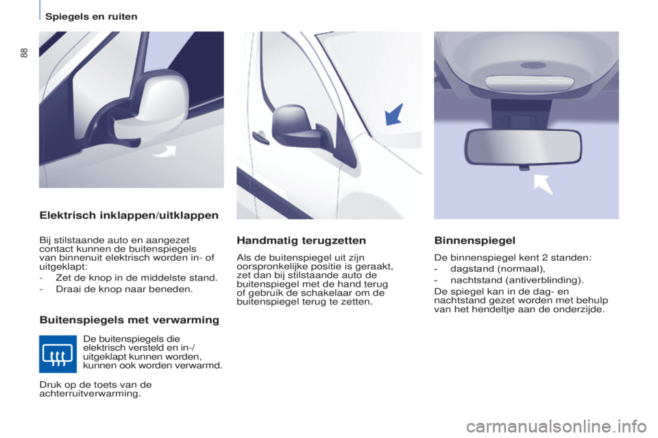 CITROEN BERLINGO ELECTRIC 2017  Instructieboekjes (in Dutch) 88
Berlingo-2-VU_nl_Chap04_Ergonomie_ed01-2015Berlingo-2-VU_nl_Chap04_Ergonomie_ed01-2015
Elektrisch inklappen/uitklappen
Buitenspiegels met verwarming
bij stilstaande auto en aangezet 
contact kunnen