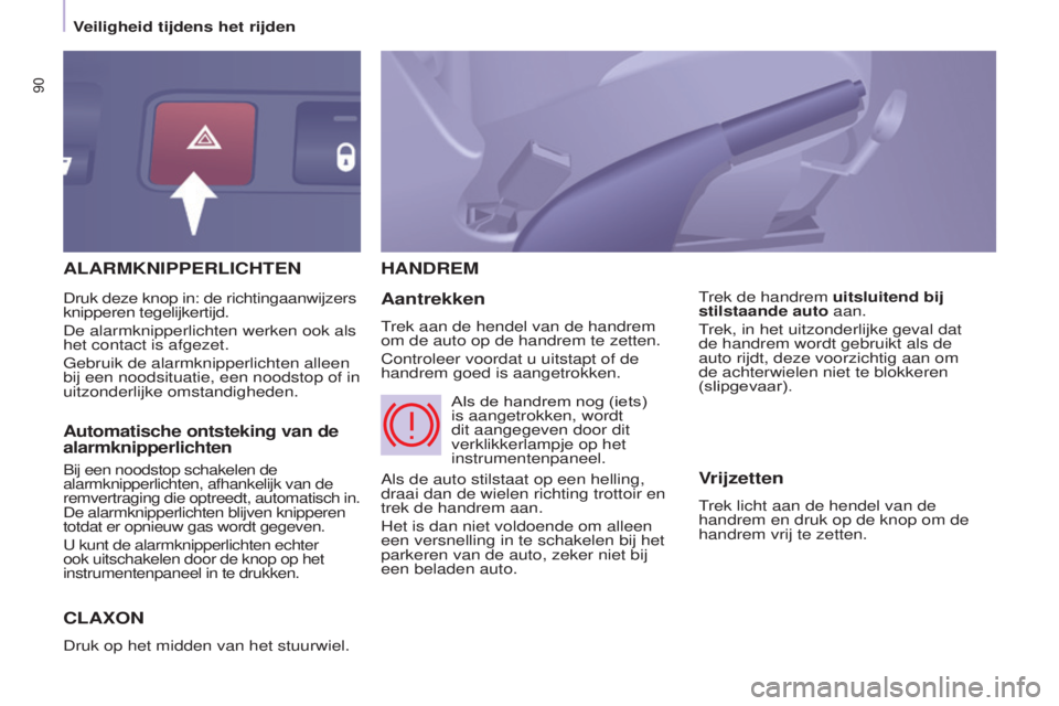 CITROEN BERLINGO ELECTRIC 2017  Instructieboekjes (in Dutch) 90
BERLINGO-2-VU_NL_CHAP05_SECURITE_ED01-2015
ALARMkNIPPERLICHTEN
C
LA x ON
Druk op het midden van het stuurwiel.
HANDREM
Aantrekken
trek aan de hendel van de handrem 
om de auto op de handrem te zett