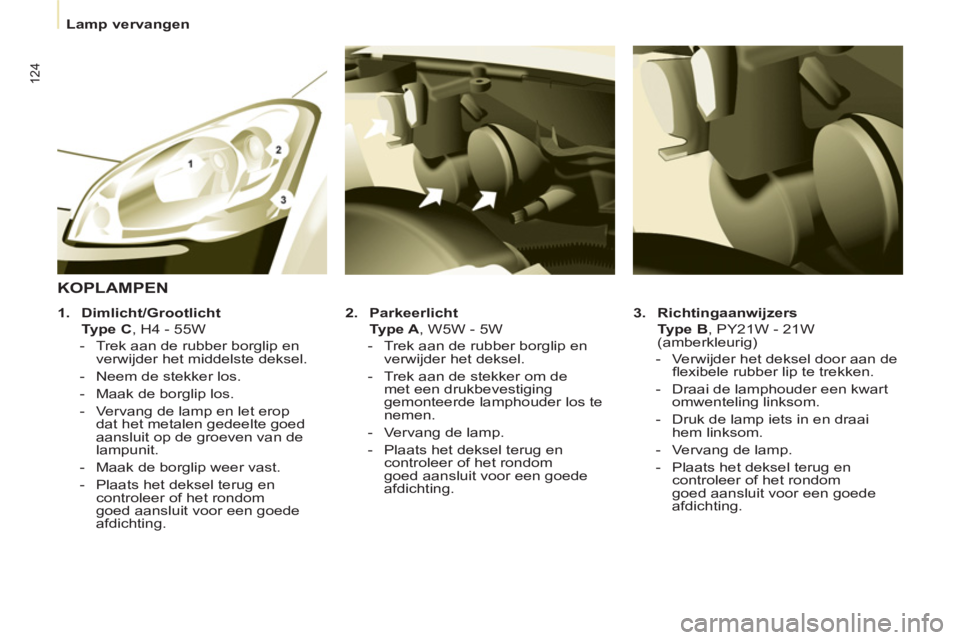 CITROEN BERLINGO ELECTRIC 2015 Instructieboekjes (in Dutch)
Lamp vervangen
124
3.
Richtingaanwijzers
Type B
, PY21W - 21W
(amberkleurig)
- Verwijder het deksel door aan de
fl exibele rubber lip te trekken.
- Draai d CITROEN BERLINGO ELECTRIC 2015 Instructieboekjes (in Dutch)
Lamp vervangen
124
3.
Richtingaanwijzers
Type B
, PY21W - 21W
(amberkleurig)
- Verwijder het deksel door aan de
fl exibele rubber lip te trekken.
- Draai d