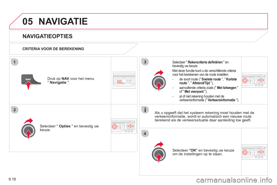 CITROEN BERLINGO ELECTRIC 2015  Instructieboekjes (in Dutch) 9.18
05NAVIGATIE
   
 
 
 
 
NAVIGATIEOPTIES 
 
 
CRITERIA VOOR DE BEREKENING  
Selecteer " Opties 
 " en bevestig uw keuze.  
Selecteer " OK" en bevestig uw keuze
om de instellingen op te slaan.  
 
