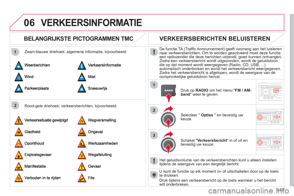 CITROEN BERLINGO ELECTRIC 2015 Instructieboekjes (in Dutch) 9.25
06VERKEERSINFORMATIE
BELANGRIJKSTE PICTOGRAMMEN TMC
Rood-gele driehoek: verkeersberichten, bijvoorbeeld:
Zwart-blauwe driehoek: al
gemene informatie, bijvoorbeeld:
CITROEN BERLINGO ELECTRIC 2015 Instructieboekjes (in Dutch) 9.25
06VERKEERSINFORMATIE
BELANGRIJKSTE PICTOGRAMMEN TMC
Rood-gele driehoek: verkeersberichten, bijvoorbeeld:
Zwart-blauwe driehoek: al
gemene informatie, bijvoorbeeld:
