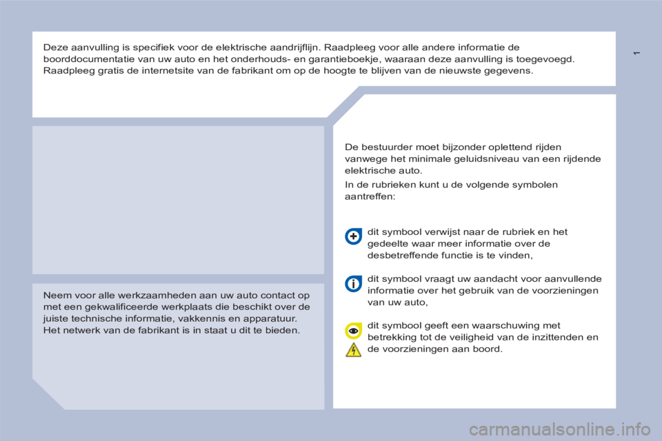 CITROEN BERLINGO ELECTRIC 2015  Instructieboekjes (in Dutch)  1   
 
Deze aanvulling is specifiek voor de elektrische aandrijflijn. Raadpleeg voor alle andere informatie de 
boorddocumentatie van uw auto en het onderhouds- en garantieboekje, waaraan deze aanvul