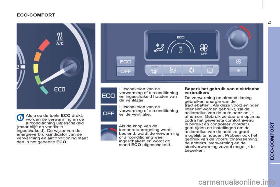 CITROEN BERLINGO ELECTRIC 2015 Instructieboekjes (in Dutch) 13
ECO-COMFORT
ECO-COMFORT
Beperk het gebruik van elektrische
verbruikers
De verwarming en airconditioning
gebruiken energie van de
tractiebatterij. Als deze voorzieningen
intensief wor CITROEN BERLINGO ELECTRIC 2015 Instructieboekjes (in Dutch) 13
ECO-COMFORT
ECO-COMFORT
Beperk het gebruik van elektrische
verbruikers
De verwarming en airconditioning
gebruiken energie van de
tractiebatterij. Als deze voorzieningen
intensief wor