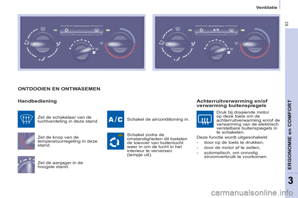 CITROEN BERLINGO ELECTRIC 2015  Instructieboekjes (in Dutch) Ventilatie
63
ERGONOMIE en COMFOR
T
  ONTDOOIEN EN ONTWASEMEN 
   
Handbediening 
 
Zet de knop van de 
temperatuurregeling in deze 
stand. 
  Zet de aanjager in de 
hoogste stand.   Schakel de aircon