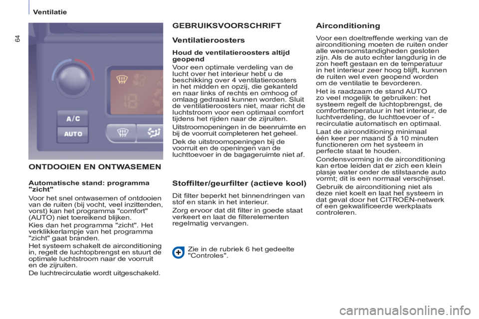 CITROEN BERLINGO ELECTRIC 2015  Instructieboekjes (in Dutch)    
 
 
 
 
Ventilatie  
 
 
 
 
64
 
ONTDOOIEN EN ONTWASEMEN  GEBRUIKSVOORSCHRIFT 
   Ventilatieroosters 
 
 
Houd de ventilatieroosters altijd 
geopend 
 
  Voor een optimale verdeling van de 
lucht