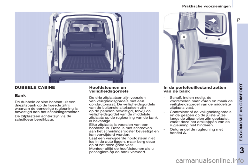 CITROEN BERLINGO ELECTRIC 2015  Instructieboekjes (in Dutch) 3
Praktische voorzieningen
73
ERGONOMIE en COMFOR
T  DUBBELE CABINE 
   
Bank 
 
De dubbele cabine bestaat uit een 
driezitsbank op de tweede zitrij, 
waarvan de eendelige rugleuning is 
bevestigd aan