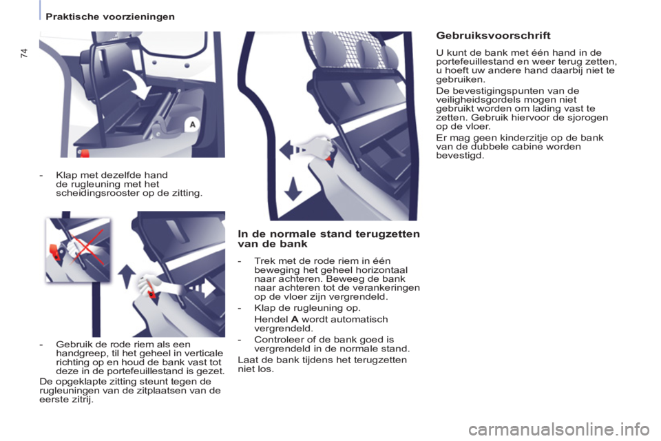 CITROEN BERLINGO ELECTRIC 2015  Instructieboekjes (in Dutch)    
 
Praktische voorzieningen  
 
74
 
 
In de normale stand terugzetten 
van de bank 
   
 
-   Trek met de rode riem in één 
beweging het geheel horizontaal 
naar achteren. Beweeg de bank 
naar a