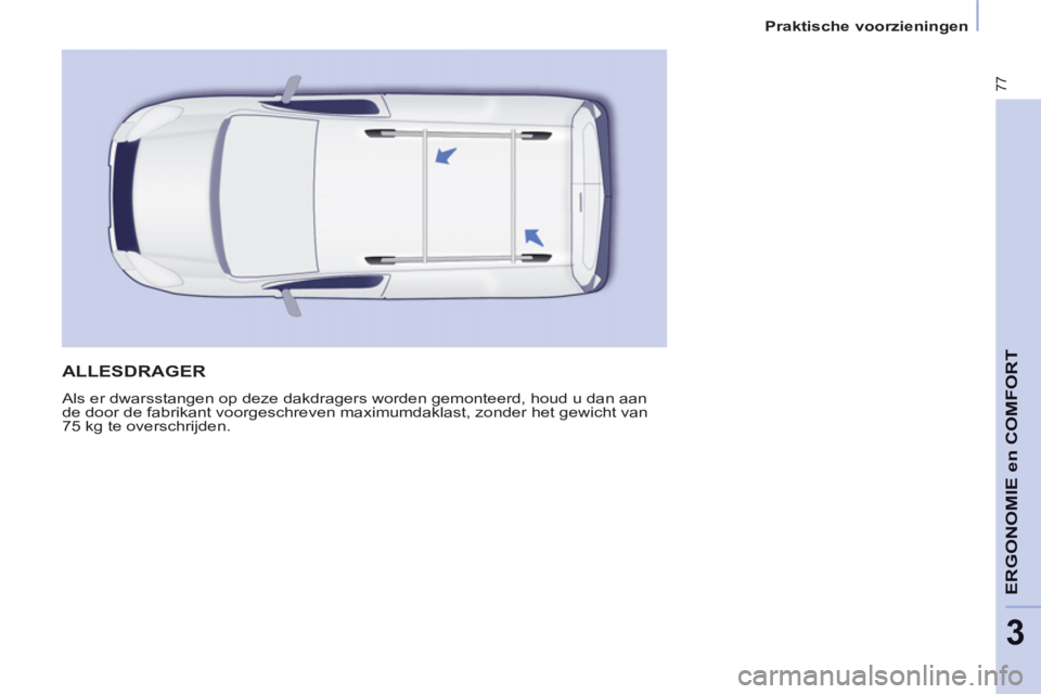 CITROEN BERLINGO ELECTRIC 2015  Instructieboekjes (in Dutch) 3
Praktische voorzieningen
77
ERGONOMIE en COMFOR
T  ALLESDRAGER 
 
Als er dwarsstangen op deze dakdragers worden gemonteerd, houd u dan aan 
de door de fabrikant voorgeschreven maximumdaklast, zonder