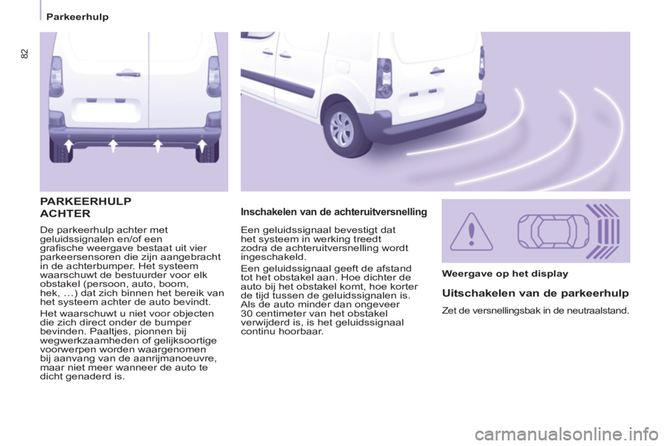 CITROEN BERLINGO ELECTRIC 2015 Instructieboekjes (in Dutch) 82
Parkeerhulp
De parkeerhulp achter met
geluidssignalen en/of een
grafi sche weergave bestaat uit vier
parkeersensoren die zijn aangebracht
in de achterbumper. Het systeem
waarschuwt de bestu CITROEN BERLINGO ELECTRIC 2015 Instructieboekjes (in Dutch) 82
Parkeerhulp
De parkeerhulp achter met
geluidssignalen en/of een
grafi sche weergave bestaat uit vier
parkeersensoren die zijn aangebracht
in de achterbumper. Het systeem
waarschuwt de bestu