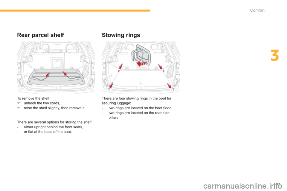 Citroen C4 AIRCROSS 2014 1.G Owners Manual 107
3
Comfort
   
 
 
 
 
 
Rear parcel shelf    
 
 
 
 
 
Stowing rings 
 
There are four stowing rings in the boot for 
securing luggage: 
   
 
-   two rings are located on the boot floor, 
   
- 