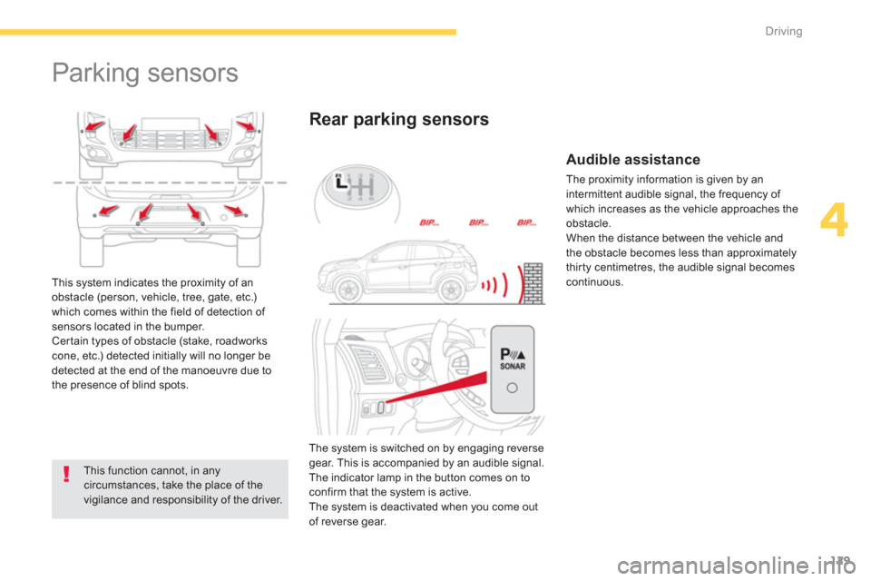 Citroen C4 AIRCROSS 2014 1.G Owners Manual 129
4
Driving
   
 
 
 
 
Parking sensors 
 
 
This function cannot, in any 
circumstances, take the place of the 
vigilance and responsibility of the driver.  
 
 
 
Rear parking sensors 
 
This syst