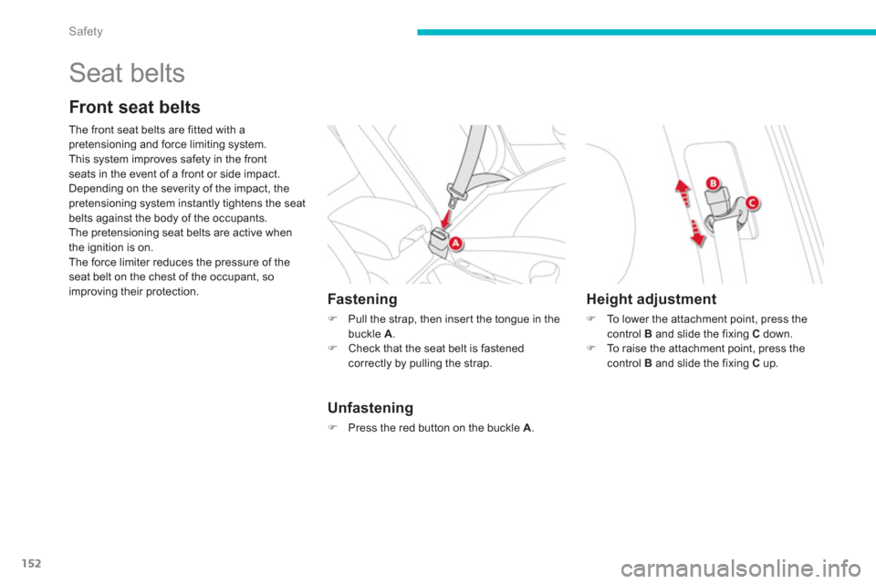 Citroen C4 AIRCROSS 2014 1.G Owners Manual 152
Safety
  Seat belts 
 
 
Front seat belts 
 
 
The front seat belts are fitted with a 
pretensioning and force limiting system. 
  This system improves safety in the front 
seats in the event of a