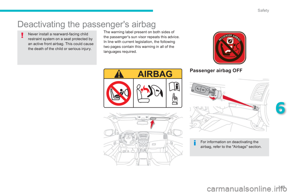 Citroen C4 AIRCROSS 2014 1.G Owners Manual 163
6
Safety
  Deactivating the passengers airbag  
 
 
Passenger airbag OFF  
 
 
The warning label present on both sides of 
the passengers sun visor repeats this advice. 
In line with current leg