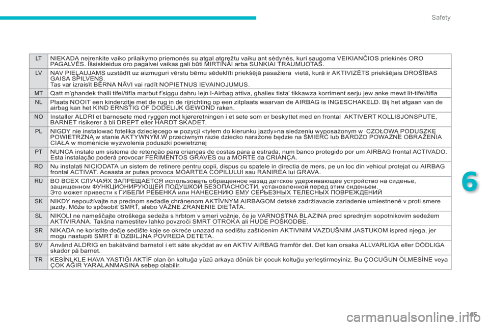 Citroen C4 AIRCROSS 2014 1.G Owners Manual 165
6
LTNIEKADA neįrenkite vaiko prilaikymo priemonės su atgal atgręžtu vaiku ant sėdynės, kuri saugoma VEIKIANČIOS priekinės ORO 
PAG A LVĖS. Išsiskleidus oro pagalvei vaikas gali būti MIR