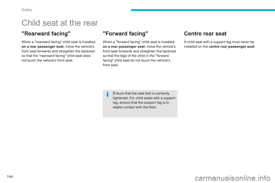 Citroen C4 AIRCROSS 2014 1.G Owners Manual 166
Safety
   
 
 
 
 
 
 
 
 
 
 
Child seat at the rear 
 
 
"Rearward facing" 
 
 
When a "rear ward facing" child seat is installed 
  on a rear passenger seat 
, move the vehicles 
front seat fo