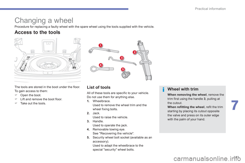 Citroen C4 AIRCROSS 2014 1.G Owners Manual 181
7
Practical information
   
 
 
 
 
 
 
 
 
 
 
 
 
 
 
 
 
 
 
 
 
 
 
Changing a wheel 
 
The tools are stored in the boot under the floor. 
  To gain access to them: 
   
 
�) 
  Open the boot.