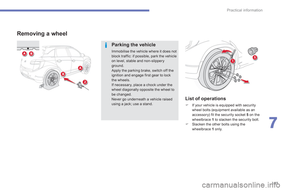 Citroen C4 AIRCROSS 2014 1.G Owners Manual 183
7
Practical information
   
 
 
 
 
 
 
 
 
 
 
 
 
 
 
 
Removing a wheel 
 
 
Parking the vehicle 
 
Immobilise the vehicle where it does not 
block traffic: if possible, park the vehicle 
on le