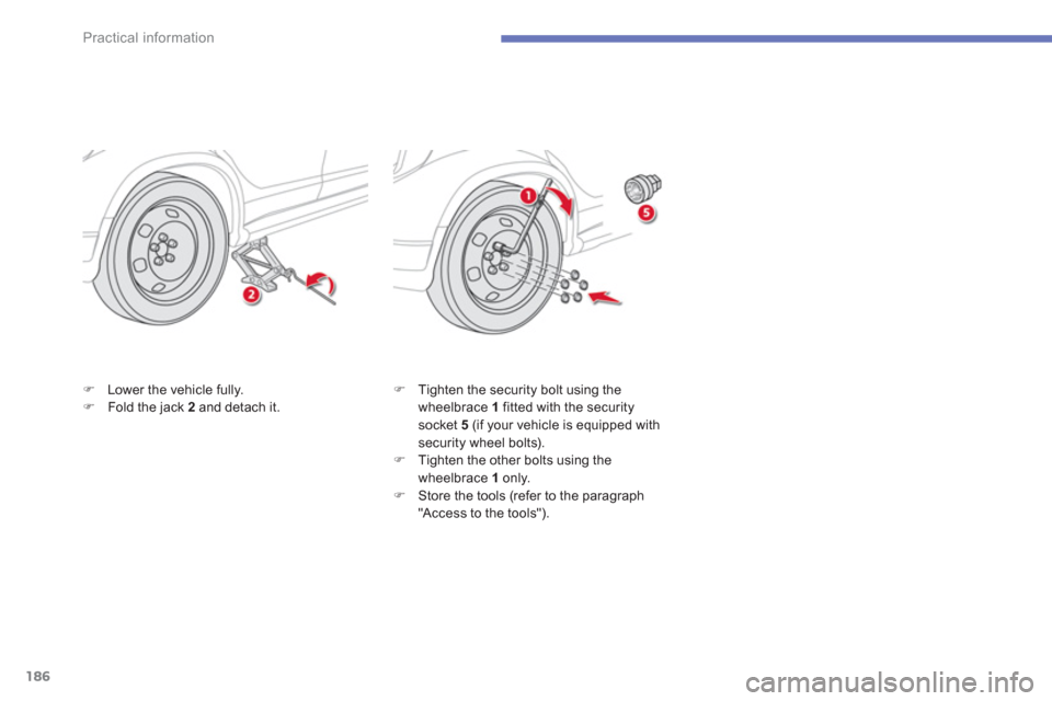 Citroen C4 AIRCROSS 2014 1.G Owners Manual 186
Practical information
   
�) 
  Lower the vehicle fully. 
   
�) 
  Fold the jack  2 
 and detach it.    
�) 
  Tighten the security bolt using the 
wheelbrace  1 
 fitted with the security 
socke