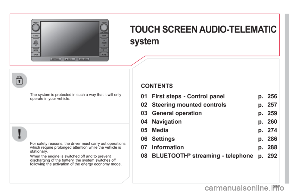 Citroen C4 AIRCROSS 2014 1.G Owners Manual 255
   
 
 
 
 
TOUCH SCREEN AUDIO-TELEMATIC 
system  
 
 
The system is protected in such a way that it will only 
operate in your vehicle.   
 
01  First steps - Control panel   
 
 
For safety reas