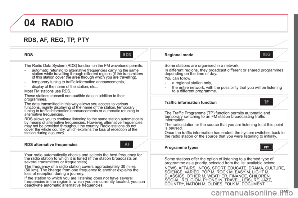 Citroen C4 AIRCROSS 2014 1.G Owners Manual 305
04
RDS
The Radio Data System (RDS) function on the FM waveband permits:
- automatic retuning to alternative frequencies carrying the same
station while travelling through diffe Citroen C4 AIRCROSS 2014 1.G Owners Manual 305
04
RDS
The Radio Data System (RDS) function on the FM waveband permits:
- automatic retuning to alternative frequencies carrying the same
station while travelling through diffe
