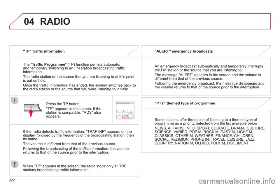 Citroen C4 AIRCROSS 2014 1.G Owners Manual 322
04  RADIO 
 
 
"TP" trafﬁ c information  
   
The " Trafﬁ c Programme 
" (TP) function permits automatic 
and temporary switching to an FM station broadcasting trafﬁ c 
information. 
  The r