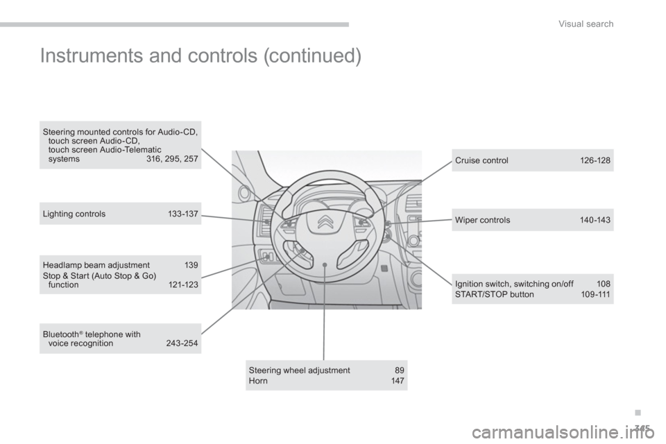 Citroen C4 AIRCROSS 2014 1.G Owners Manual .
345
Visual search
   
Headlamp beam adjustment  139 
  Stop & Start (Auto Stop & Go) 
f unc tion 121-123  
   
Steering wheel adjustment  89 
  Horn 147     
Cruise control  126 -128  
   
Ignition 