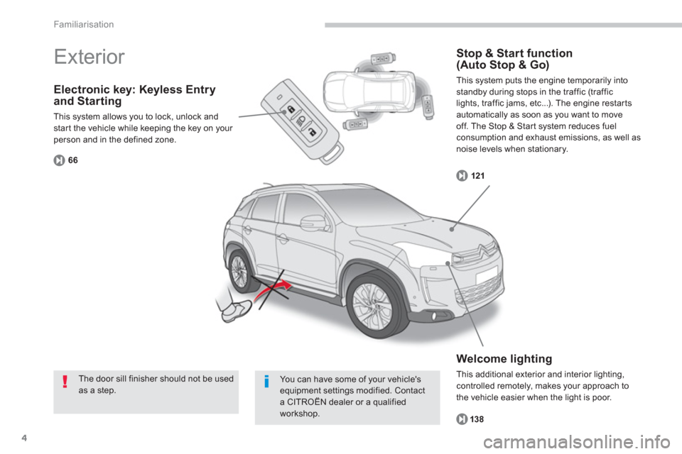 Citroen C4 AIRCROSS 2014 1.G Owners Manual 4
Familiarisation
Electronic key: Keyless Entry
and Starting
This system allows you to lock, unlock and
start the vehicle while keeping the key on your
person and in the defined zone.
66
Citroen C4 AIRCROSS 2014 1.G Owners Manual 4
Familiarisation
Electronic key: Keyless Entry
and Starting
This system allows you to lock, unlock and
start the vehicle while keeping the key on your
person and in the defined zone.
66