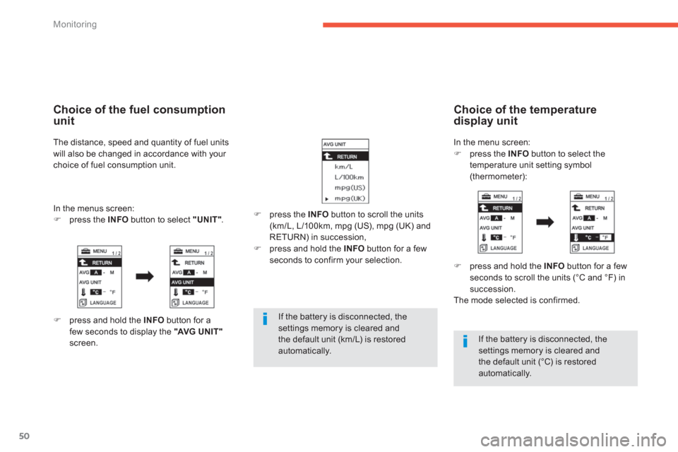 Citroen C4 AIRCROSS 2014 1.G Owners Manual 50
Monitoring
   
If the battery is disconnected, the 
settings memory is cleared and 
the default unit (km/L) is restored 
automatically.  
    
If the battery is disconnected, the 
settings memory i