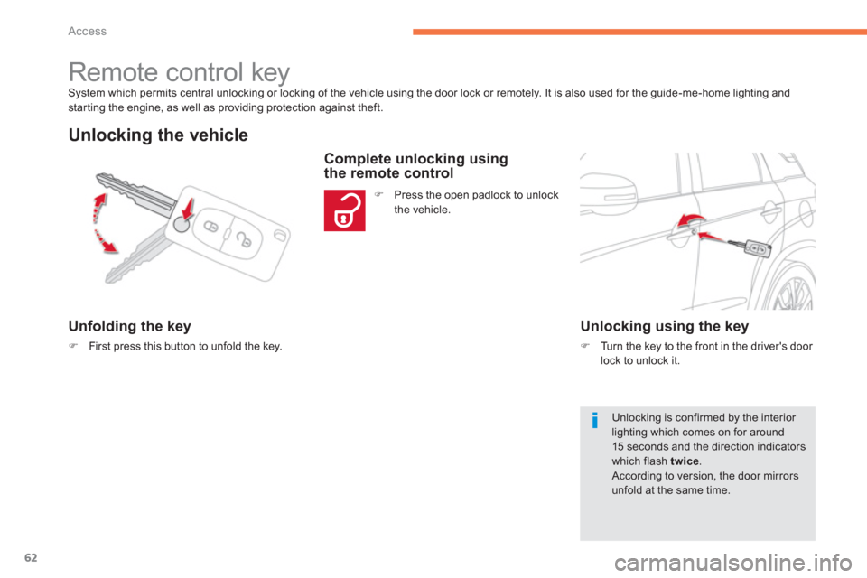 Citroen C4 AIRCROSS 2014 1.G Repair Manual 62
Access
  System which permits central unlocking or locking of the vehicle using the door lock or remotely. It is also used for the guide-me-home lighting and 
starting the engine, as well as provid