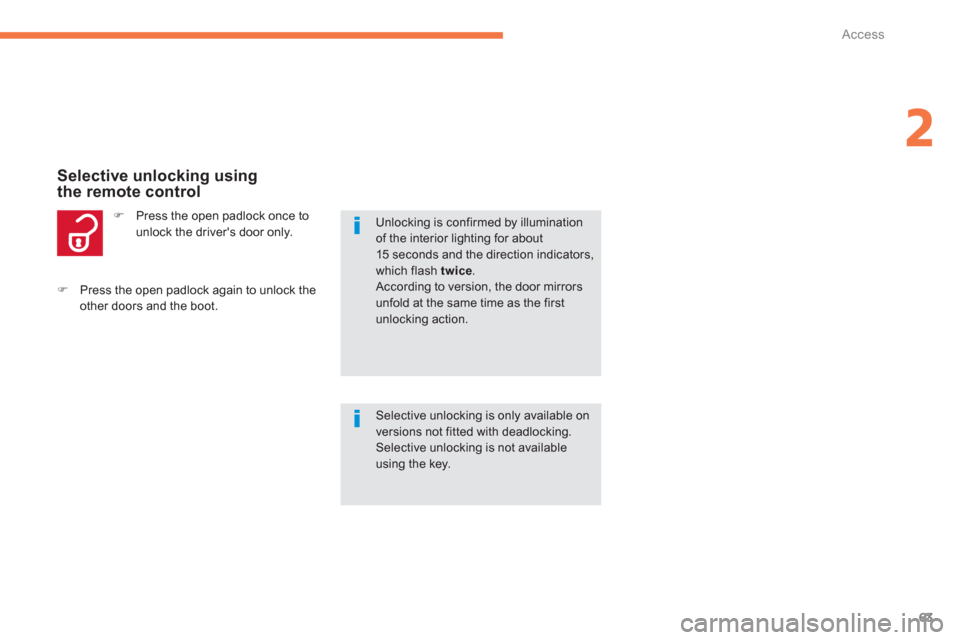 Citroen C4 AIRCROSS 2014 1.G Repair Manual 63
2
Access
   
 
�) 
  Press the open padlock once to 
unlock the drivers door only. 
   
 
Selective unlocking using 
the remote control 
  Selective unlocking is only available on 
versions not fi