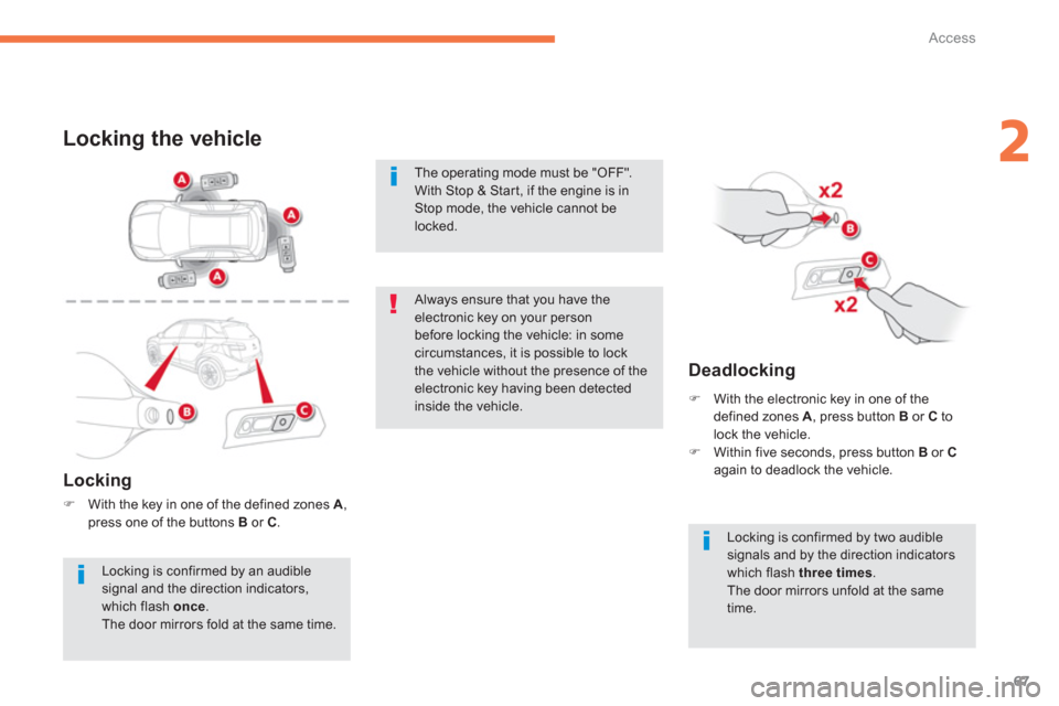 Citroen C4 AIRCROSS 2014 1.G Owners Manual 67
2
Access
   
 
 
 
 
 
 
 
 
 
 
 
 
 
 
 
 
 
Locking the vehicle 
 
 
Locking 
 
 
 
�) 
  With the key in one of the defined zones  A 
, 
press one of the buttons  B 
 or  C 
.  
 
 
 
 
 
 
 
 