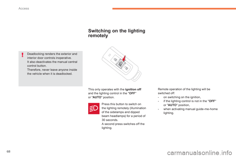 Citroen C4 AIRCROSS 2014 1.G Owners Manual 68
Access
   
 
 
 
 
 
Switching on the lighting 
remotely 
  This only operates with the  ignition off 
 
and the lighting control in the " OFF 
" 
or " AUTO 
" position.    
Remote operation of the