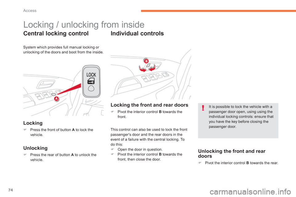 Citroen C4 AIRCROSS 2014 1.G Manual PDF 74
Access
  Locking / unlocking from inside 
 
 
Central locking control 
 
 
Locking 
 
 
 
�) 
  Press the front of button  A 
 to lock the 
vehicle.  
 
 
 
Unlocking 
 
 
 
�) 
  Press the rear of