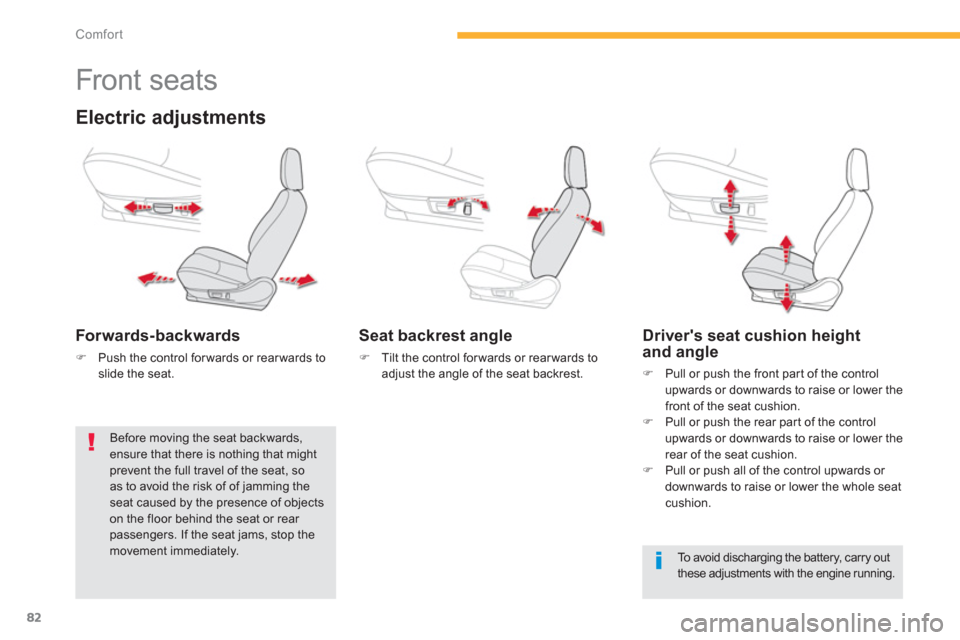 Citroen C4 AIRCROSS 2014 1.G Manual Online 82
Comfort
   
 
 
 
 
 
 
 
 
 
 
Front seats 
 
 
Electric adjustments 
 
 
Forwards-backwards 
 
 
 
�) 
  Push the control for wards or rear wards to 
slide the seat.  
 
 
 
Seat backrest angle 
