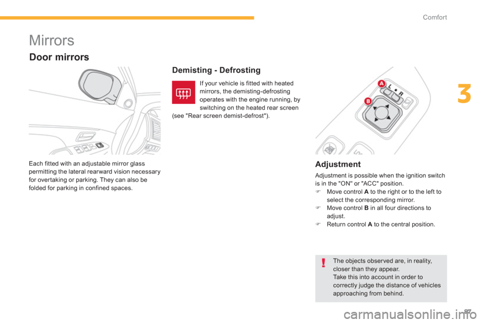 Citroen C4 AIRCROSS 2014 1.G Manual Online 87
3
Comfort
   
 
 
 
 
Mirrors 
 
 
Adjustment 
 
Adjustment is possible when the ignition switch 
is in the "ON" or "ACC" position. 
   
 
�) 
  Move control  A 
 to the right or to the left to 
se