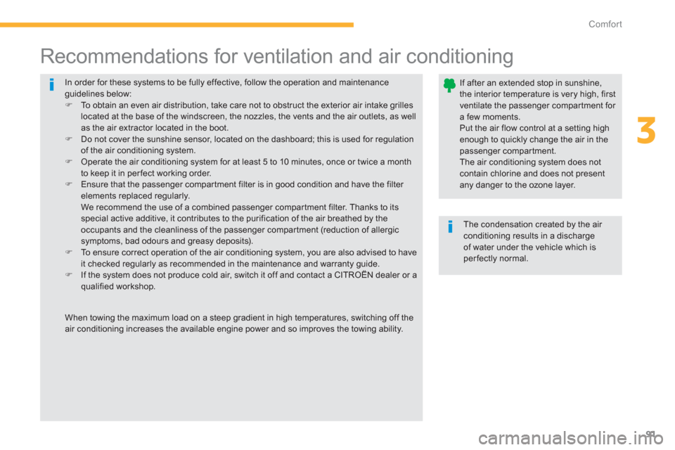 Citroen C4 AIRCROSS 2014 1.G Owners Manual 91
3
Comfort
  In order for these systems to be fully effective, follow the operation and maintenance 
guidelines below: 
   
 
�) 
  To obtain an even air distribution, take care not to obstruct the 