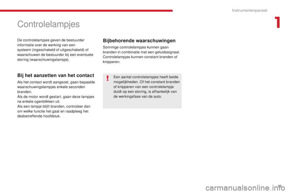 CITROEN C-ZERO 2017 Instructieboekjes (in Dutch) 11
C-Zero_nl_Chap01_instruments-de-bord_ed01-2016
Controlelampjes
De controlelampjes geven de bestuurder
informatie over de werking van een
systeem (ingeschakeld of uitgeschakeld) of
waarschuwen de CITROEN C-ZERO 2017 Instructieboekjes (in Dutch) 11
C-Zero_nl_Chap01_instruments-de-bord_ed01-2016
Controlelampjes
De controlelampjes geven de bestuurder
informatie over de werking van een
systeem (ingeschakeld of uitgeschakeld) of
waarschuwen de