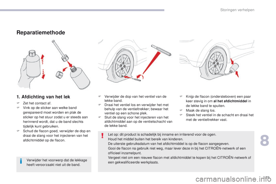 CITROEN C-ZERO 2017 Instructieboekjes (in Dutch) 119
C-Zero_nl_Chap08_en-cas-de-panne_ed01-2016
Reparatiemethode
1. Afdichting van het lek
F Zet het contact af.
F V ink op de sticker aan welke band
gerepareerd moet worden en plak de
sticker op het CITROEN C-ZERO 2017 Instructieboekjes (in Dutch) 119
C-Zero_nl_Chap08_en-cas-de-panne_ed01-2016
Reparatiemethode
1. Afdichting van het lek
F Zet het contact af.
F V ink op de sticker aan welke band
gerepareerd moet worden en plak de
sticker op het