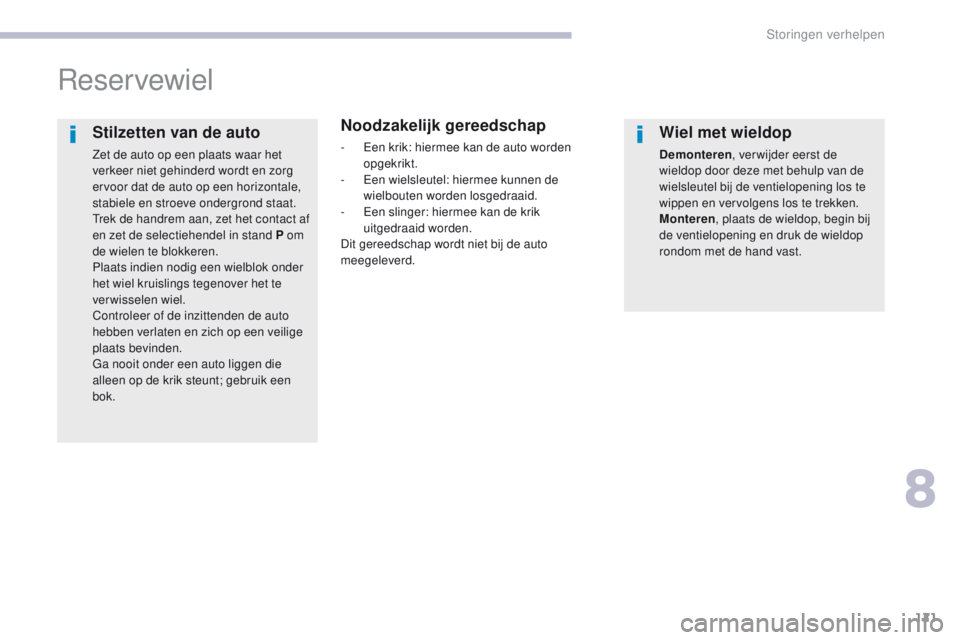 CITROEN C-ZERO 2017 Instructieboekjes (in Dutch) 121
C-Zero_nl_Chap08_en-cas-de-panne_ed01-2016
Reservewiel
Noodzakelijk gereedschap
- Een krik: hiermee kan de auto worden opgekrikt.
-
E
en wielsleutel: hiermee kunnen de
wielbouten worden losged CITROEN C-ZERO 2017 Instructieboekjes (in Dutch) 121
C-Zero_nl_Chap08_en-cas-de-panne_ed01-2016
Reservewiel
Noodzakelijk gereedschap
- Een krik: hiermee kan de auto worden opgekrikt.
-
E
en wielsleutel: hiermee kunnen de
wielbouten worden losged