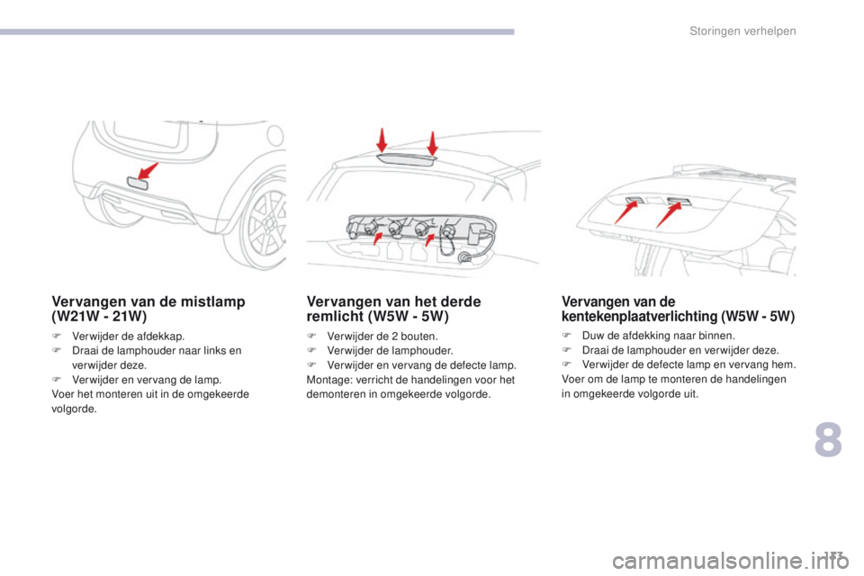 CITROEN C-ZERO 2017 Instructieboekjes (in Dutch) 133
C-Zero_nl_Chap08_en-cas-de-panne_ed01-2016
Vervangen van de mistlamp
( W21W - 21W )
F Verwijder de afdekkap.
F D raai de lamphouder naar links en
verwijder deze.
F
V
erwijder en vervang de la CITROEN C-ZERO 2017 Instructieboekjes (in Dutch) 133
C-Zero_nl_Chap08_en-cas-de-panne_ed01-2016
Vervangen van de mistlamp
( W21W - 21W )
F Verwijder de afdekkap.
F D raai de lamphouder naar links en
verwijder deze.
F
V
erwijder en vervang de la