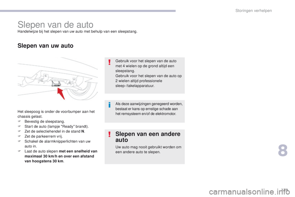 CITROEN C-ZERO 2017 Instructieboekjes (in Dutch) 139
C-Zero_nl_Chap08_en-cas-de-panne_ed01-2016
Slepen van de autoHandelwijze bij het slepen van uw auto met behulp van een sleepstang.
Slepen van uw auto
Het sleepoog is onder de voorbumper aan het
c CITROEN C-ZERO 2017 Instructieboekjes (in Dutch) 139
C-Zero_nl_Chap08_en-cas-de-panne_ed01-2016
Slepen van de autoHandelwijze bij het slepen van uw auto met behulp van een sleepstang.
Slepen van uw auto
Het sleepoog is onder de voorbumper aan het
c