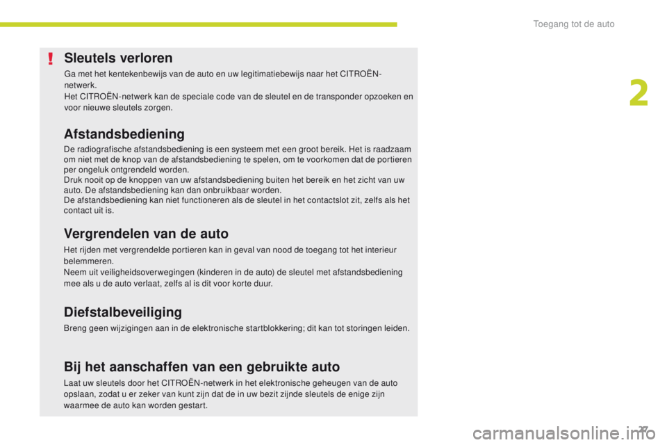 CITROEN C-ZERO 2017  Instructieboekjes (in Dutch) 27
C-Zero_nl_Chap02_ouvertures_ed01-2016
Sleutels verloren
Ga met het kentekenbewijs van de auto en uw legitimatiebewijs naar het CITROËN-
netwerk.
Het CITROËN-netwerk kan de speciale code van de sl