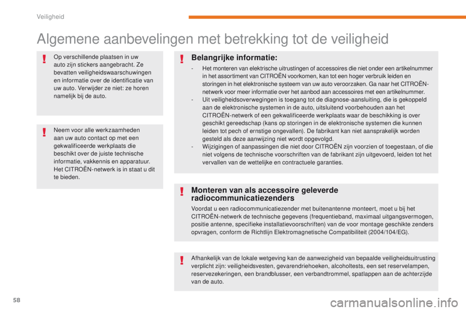 CITROEN C-ZERO 2017  Instructieboekjes (in Dutch) 58
C-Zero_nl_Chap05_securite_ed01-2016
Algemene aanbevelingen met betrekking tot de veiligheid
Op verschillende plaatsen in uw 
auto zijn stickers aangebracht. Ze 
bevatten veiligheidswaarschuwingen 
