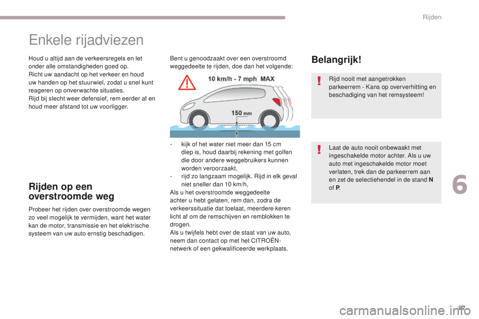 CITROEN C-ZERO 2017 Instructieboekjes (in Dutch) 87
C-Zero_nl_Chap06_conduite_ed01-2016
Enkele rijadviezen
Houd u altijd aan de verkeersregels en let
onder alle omstandigheden goed op.
Richt uw aandacht op het verkeer en houd
uw handen op het stuu CITROEN C-ZERO 2017 Instructieboekjes (in Dutch) 87
C-Zero_nl_Chap06_conduite_ed01-2016
Enkele rijadviezen
Houd u altijd aan de verkeersregels en let
onder alle omstandigheden goed op.
Richt uw aandacht op het verkeer en houd
uw handen op het stuu