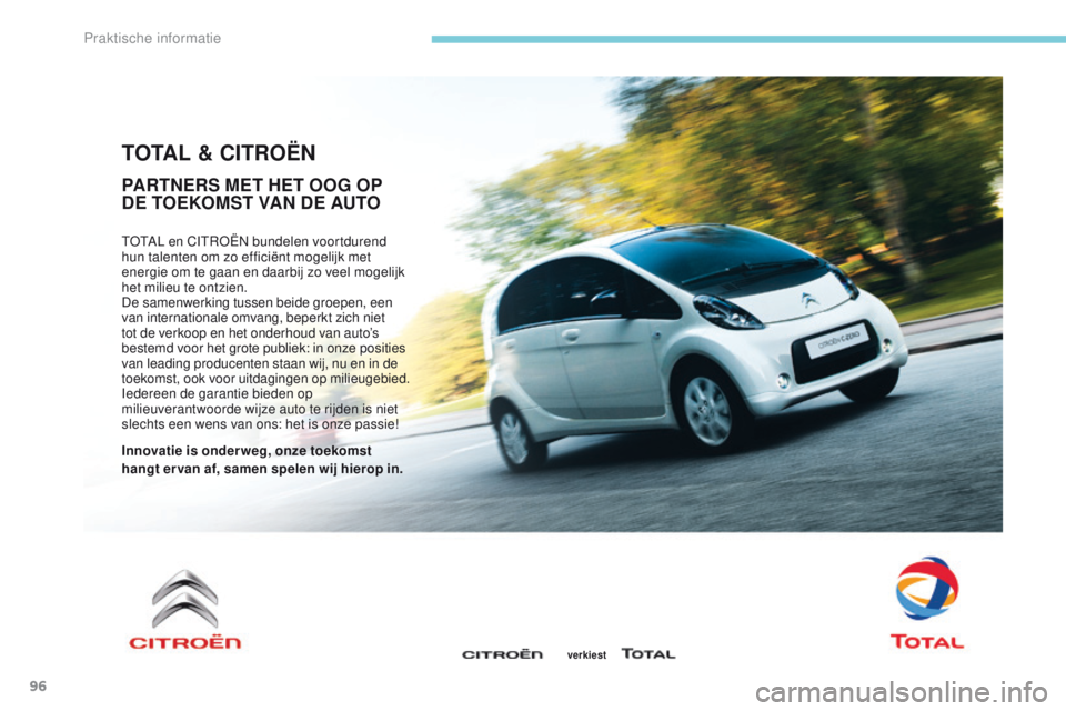 CITROEN C-ZERO 2017 Instructieboekjes (in Dutch) 96
TOTAL & CITROËN
TOTAL en CITROËN bundelen voortdurend
hun talenten om zo efficiënt mogelijk met
energie om te gaan en daarbij zo veel mogelijk
het milieu te ontzien.
De samenwerking tussen be CITROEN C-ZERO 2017 Instructieboekjes (in Dutch) 96
TOTAL & CITROËN
TOTAL en CITROËN bundelen voortdurend
hun talenten om zo efficiënt mogelijk met
energie om te gaan en daarbij zo veel mogelijk
het milieu te ontzien.
De samenwerking tussen be