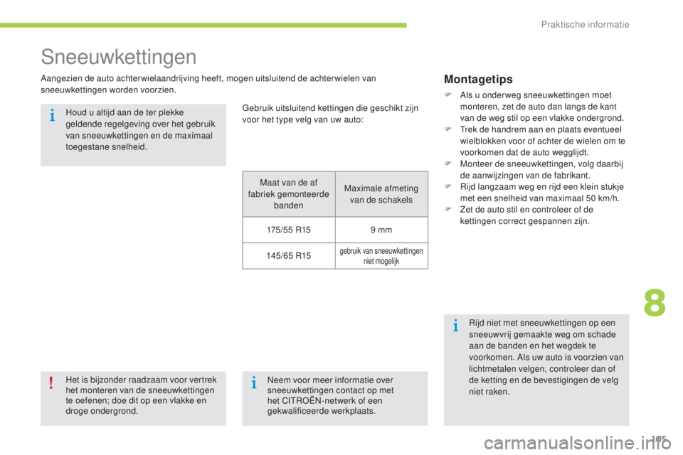 CITROEN C-ZERO 2016 Instructieboekjes (in Dutch) 105
c-zero_nl_ chap08_info-pratiques_ed01-2014
sneeuwkettingen
Aangezien de auto achterwielaandrijving heeft, mogen uitsluitend de achterwielen van
sneeuwkettingen worden voorzien.
Het is bijzonder r CITROEN C-ZERO 2016 Instructieboekjes (in Dutch) 105
c-zero_nl_ chap08_info-pratiques_ed01-2014
sneeuwkettingen
Aangezien de auto achterwielaandrijving heeft, mogen uitsluitend de achterwielen van
sneeuwkettingen worden voorzien.
Het is bijzonder r