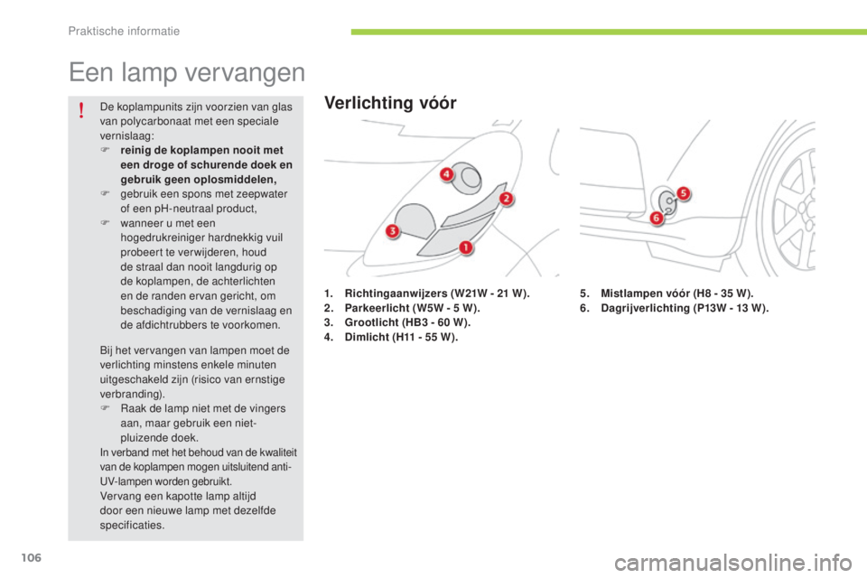 CITROEN C-ZERO 2016 Instructieboekjes (in Dutch) 106
c-zero_nl_ chap08_info-pratiques_ed01-2014
een lamp vervangen
1. Richtingaanwijzers (W21W - 21 W).
2. P arkeerlicht (W5W - 5 W).
3.
G
rootlicht (HB3 - 60 W).
4.
D
imlicht (H11 - 55 CITROEN C-ZERO 2016 Instructieboekjes (in Dutch) 106
c-zero_nl_ chap08_info-pratiques_ed01-2014
een lamp vervangen
1. Richtingaanwijzers (W21W - 21 W).
2. P arkeerlicht (W5W - 5 W).
3.
G
rootlicht (HB3 - 60 W).
4.
D
imlicht (H11 - 55