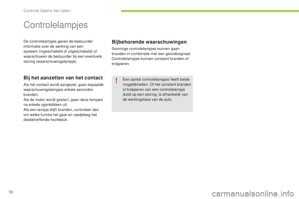 CITROEN C-ZERO 2016 Instructieboekjes (in Dutch) 10
c-zero_nl_ chap01_controle-de-marche_ed01-2014
controlelampjes
De controlelampjes geven de bestuurder
informatie over de werking van een
systeem (ingeschakeld of uitgeschakeld) of
waarschuwen de CITROEN C-ZERO 2016 Instructieboekjes (in Dutch) 10
c-zero_nl_ chap01_controle-de-marche_ed01-2014
controlelampjes
De controlelampjes geven de bestuurder
informatie over de werking van een
systeem (ingeschakeld of uitgeschakeld) of
waarschuwen de