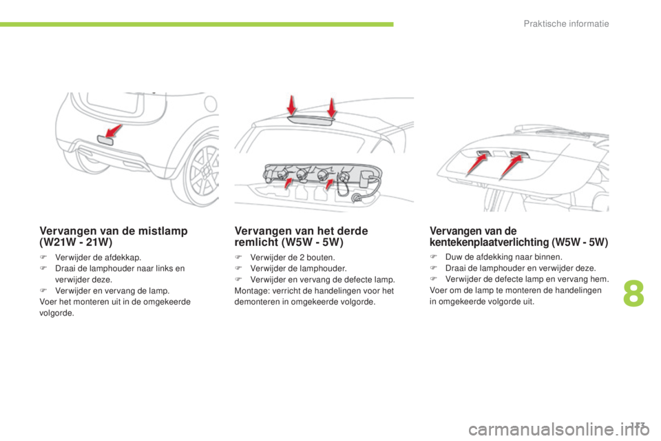 CITROEN C-ZERO 2016 Instructieboekjes (in Dutch) 113
c-zero_nl_ chap08_info-pratiques_ed01-2014
Vervangen van de mistlamp
( W21W - 21W )
F Verwijder de afdekkap.
F
D raai de lamphouder naar links en
verwijder deze.
F
V
erwijder en vervang de l CITROEN C-ZERO 2016 Instructieboekjes (in Dutch) 113
c-zero_nl_ chap08_info-pratiques_ed01-2014
Vervangen van de mistlamp
( W21W - 21W )
F Verwijder de afdekkap.
F
D raai de lamphouder naar links en
verwijder deze.
F
V
erwijder en vervang de l